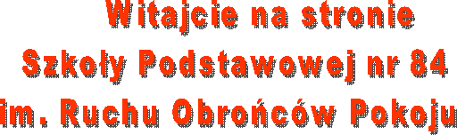      Witajcie na stronie
Szkoy Podstawowej nr 84
im. Ruchu Obrocw Pokoju 